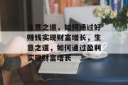 生意之道,如何通过好赚钱实现财富增长,生意之道,如何通过盈利实现财富增长 生意之道,如何通过好赚钱实现财富增长,生意之道,如何通过盈利实现财富增长