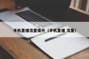 手机直播流量提升（手机直播 流量）