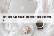 提升流量入口怎么用（如何提升流量上网速度）