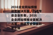 2016企业网站模板成套解决方案，打造专业企业形象，2016企业网站模板全面解决方案，塑造专业企业形象之道