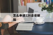 怎么申请126企业邮箱