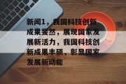 新闻1，我国科技创新成果斐然，展现国家发展新活力，我国科技创新成果丰硕，彰显国家发展新动能