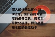 深入解析网站优化SEO软件，提升品牌知名度的必备工具，搜索引擎优化软件，提升品牌知名度的最佳助手