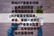 网站ICP备案全攻略，从申请到审核，一步步教你如何完成，网站ICP备案全程指南，申请、审核一步到位，网站ICP备案全流程指南，从申请到审核，一站式备案攻略