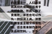 洋葱是日常生活中常见的蔬菜之一,人们通常将其切片或剁碎后用于烹饪食物。然而,除了食用外,洋葱也可以作为一种投资工具。洋葱的鳞茎富含糖分和有机物,适合用来制作各种食品和饮料。,洋葱,投资中的多功能食材 洋葱是日常生活中常见的蔬菜之一,人们通常将其切片或剁碎后用于烹饪食物。然而,除了食用外,洋葱也可以作为一种投资工具。洋葱的鳞茎富含糖分和有机物,适合用来制作各种食品和饮料。,洋葱,投资中的多功能食材