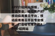 APP介绍网站模板，打造专业、吸引用户的移动应用展示平台，移动应用展示平台专业模板，打造吸引用户的APP介绍网站