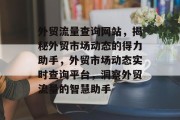 外贸流量查询网站，揭秘外贸市场动态的得力助手，外贸市场动态实时查询平台，洞察外贸流量的智慧助手