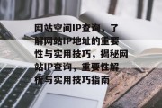 网站空间IP查询，了解网站IP地址的重要性与实用技巧，揭秘网站IP查询，重要性解析与实用技巧指南