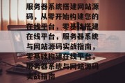 服务器系统搭建网站源码，从零开始构建您的在线平台，零基础搭建在线平台，服务器系统与网站源码实战指南，零基础构建在线平台，服务器系统与网站源码实战指南