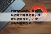 PHP网站制作，技术与创意的完美融合，技术与创意交织，PHP网站制作的艺术
