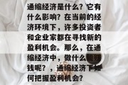 通缩经济是什么？它有什么影响？在当前的经济环境下，许多投资者和企业家都在寻找新的盈利机会。那么，在通缩经济中，做什么能赚钱呢？，通缩经济下如何把握盈利机会？