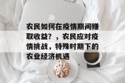 农民如何在疫情期间赚取收益？，农民应对疫情挑战，特殊时期下的农业经济机遇