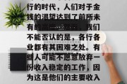 在当今的社会里,有些人的职业道路并非顺风顺水。他们从事的工作并不令人满意,因此赚不到足够的钱。这些职业的缺点和挑战往往是我们大多数人无法避免的。在这个物质主义盛行的时代,人们对于金钱的渴望达到了前所未有的高度。然而,我们不能否认的是,各行各业都有其困难之处。有些人可能不愿意放弃一份收入稳定的工作,因为这是他们的主要收入来源,但是对他们来说,这种选择并非是最好的。今天,让我们一起来探讨一下那些什么工作都不赚钱的问题。,什么是无利润的职业,为什么有人愿意牺牲收入来维持生计? 在当今的社会里,有些人的职业道路并非顺风顺水。他们从事的工作并不令人满意,因此赚不到足够的钱。这些职业的缺点和挑战往往是我们大多数人无法避免的。在这个物质主义盛行的时代,人们对于金钱的渴望达到了前所未有的高度。然而,我们不能否认的是,各行各业都有其困难之处。有些人可能不愿意放弃一份收入稳定的工作,因为这是他们的主要收入来源,但是对他们来说,这种选择并非是最好的。今天,让我们一起来探讨一下那些什么工作都不赚钱的问题。,什么是无利润的职业,为什么有人愿意牺牲收入来维持生计?