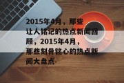 2015年4月，那些让人铭记的热点新闻回顾，2015年4月，那些刻骨铭心的热点新闻大盘点