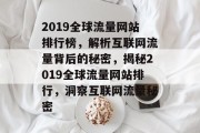 2019全球流量网站排行榜，解析互联网流量背后的秘密，揭秘2019全球流量网站排行，洞察互联网流量秘密