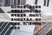 设计师必备，盘点那些常用的素材网站，设计师专属宝库，揭秘热门素材网站大盘点，设计师秘籍，热门素材网站大盘点