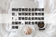 揭秘营销型企业网站报价，如何制定合理预算？，营销型企业网站报价解析，制定合理预算攻略