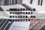 网站前台模板设计，美学与功能的完美融合，美学与功能并重，网站前台模板设计艺术