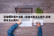 店铺稳定提升流量（店铺流量怎么提升,店铺排名怎么提升）