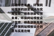 打造绿色未来，环保网站模板的创意设计与实用指南，绿色创新引领未来，环保网站模板设计指南，绿色创新先锋，环保网站模板设计创意与实用攻略