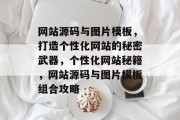 网站源码与图片模板，打造个性化网站的秘密武器，个性化网站秘籍，网站源码与图片模板组合攻略