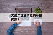 无房产证遇拆迁的补偿问题？