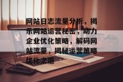 网站日志流量分析，揭示网站运营秘密，助力企业优化策略，解码网站流量，揭秘运营策略优化之道