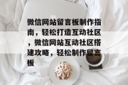 微信网站留言板制作指南，轻松打造互动社区，微信网站互动社区搭建攻略，轻松制作留言板