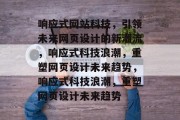 响应式网站科技，引领未来网页设计的新潮流，响应式科技浪潮，重塑网页设计未来趋势，响应式科技浪潮，重塑网页设计未来趋势