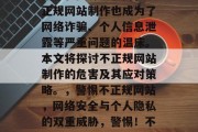 陷阱与风险并存  在当今数字化时代，互联网为我们提供了无尽的信息和资源。然而，不正规网站制作也成为了网络诈骗、个人信息泄露等严重问题的温床。本文将探讨不正规网站制作的危害及其应对策略。，警惕不正规网站，网络安全与个人隐私的双重威胁，警惕！不正规网站制作的风险与危害，个人信息泄露、财务损失，以及对网络安全的挑战