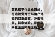 蓝色扁平化企业网站，打造视觉冲击与用户体验的双重盛宴，冲击视觉，畅享体验，蓝色扁平化企业网站全新上线