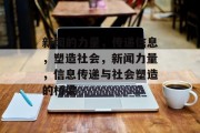 新闻的力量，传递信息，塑造社会，新闻力量，信息传递与社会塑造的桥梁