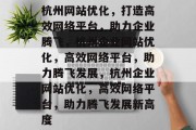 杭州网站优化，打造高效网络平台，助力企业腾飞，杭州企业网站优化，高效网络平台，助力腾飞发展，杭州企业网站优化，高效网络平台，助力腾飞发展新高度