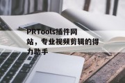 PRTools插件网站，专业视频剪辑的得力助手
