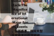 Global Spectacle:The Magnificence of International Major Sports Events，全球盛事，国际大型体育赛事的辉煌瞬间
