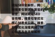 网站SEO全解析，揭秘搜索引擎优化背后的秘密，揭秘网站SEO全攻略，搜索引擎优化核心秘密大公开，搜索引擎优化深度揭秘，核心秘密与全攻略解析