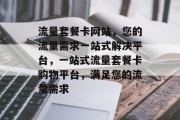 流量套餐卡网站，您的流量需求一站式解决平台，一站式流量套餐卡购物平台，满足您的流量需求