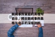 新闻事件背后的真相与启示，揭示新闻事件真相与启示的深层剖析