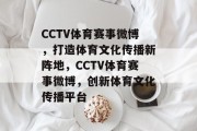 CCTV体育赛事微博，打造体育文化传播新阵地，CCTV体育赛事微博，创新体育文化传播平台