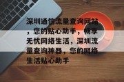 深圳通信流量查询网站，您的贴心助手，畅享无忧网络生活，深圳流量查询神器，您的网络生活贴心助手