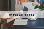 提升客流量公式（提高客流量）