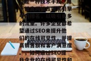 SEO（搜索引擎优化）是一种技术手段，用于提高网站在搜索引擎中的排名，以吸引更多的流量。许多企业都希望通过SEO来提升他们的在线可见性，并提高销售额和客户满意度。，如何通过SEO提升企业的在线可见性和销售业绩