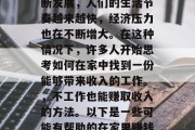 在家做什么可以赚钱?这是一个备受关注的问题。随着现代社会的不断发展,人们的生活节奏越来越快,经济压力也在不断增大。在这种情况下,许多人开始思考如何在家中找到一份能够带来收入的工作。,不工作也能赚取收入的方法。以下是一些可能有帮助的在家里赚钱的方式,适合在家做的高薪兼职或创业项目推荐 在家做什么可以赚钱?这是一个备受关注的问题。随着现代社会的不断发展,人们的生活节奏越来越快,经济压力也在不断增大。在这种情况下,许多人开始思考如何在家中找到一份能够带来收入的工作。,不工作也能赚取收入的方法。以下是一些可能有帮助的在家里赚钱的方式,适合在家做的高薪兼职或创业项目推荐