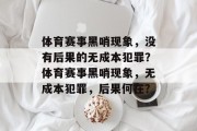 体育赛事黑哨现象，没有后果的无成本犯罪？体育赛事黑哨现象，无成本犯罪，后果何在？