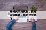 嘉峪关网站优化，提升网站排名，助力企业腾飞