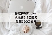 谷歌将对Flipkart投资3.5亿美元 估值370亿美元