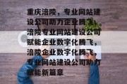 重庆涪陵，专业网站建设公司助力企业腾飞，涪陵专业网站建设公司赋能企业数字化腾飞，涪陵企业数字化腾飞，专业网站建设公司助力赋能新篇章
