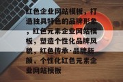 红色企业网站模板，打造独具特色的品牌形象，红色元素企业网站模板，塑造个性化品牌风貌，红色传承·品牌新颜，个性化红色元素企业网站模板