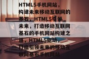 HTML5手机网站，构建未来移动互联网的基石，HTML5引领未来，打造移动互联网基石的手机网站构建之道，HTML5驱动，打造引领未来的移动互联网基石手机网站