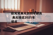 欧元兑美元创四年新高 美元接近2025年低点